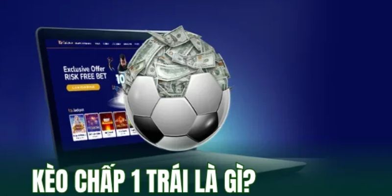 Tìm hiểu về kèo chấp 1 trái là gì