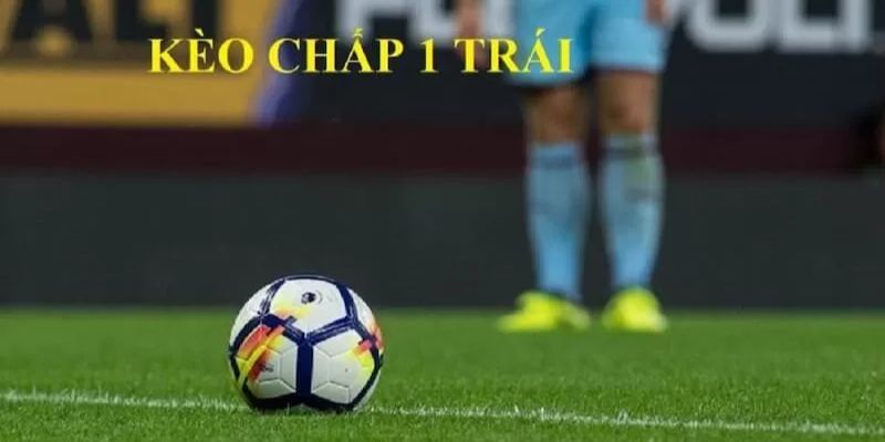 Chiến lược kèo chấp 1 trái là gì