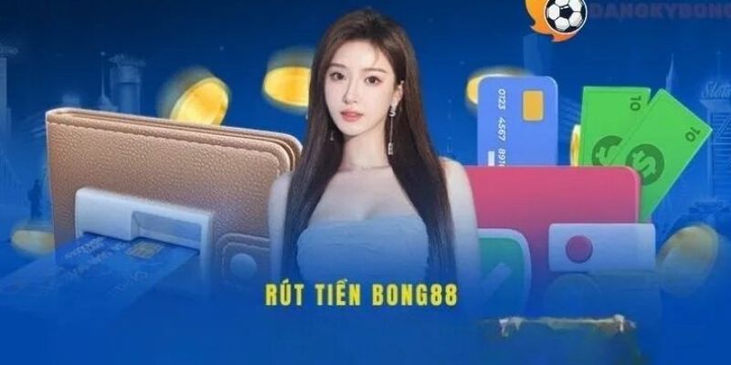 Rút tiền BONG88 phương thức