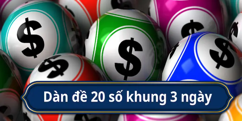 Dàn đề 20 số khung 3 ngày Vì sao nên chọn dàn đề 20 số khung 3 ngày